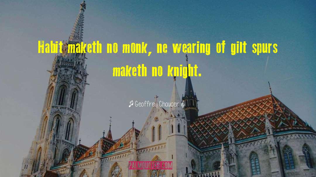 Geoffrey Chaucer Quotes: Habit maketh no monk, ne