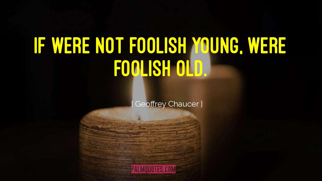 Geoffrey Chaucer Quotes: If were not foolish young,