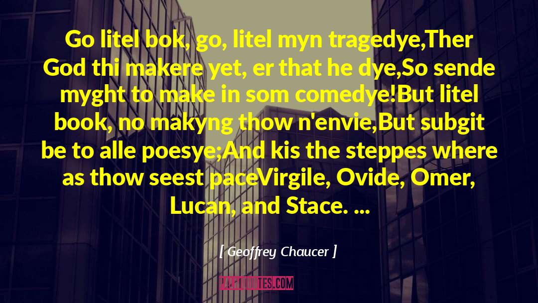 Geoffrey Chaucer Quotes: Go litel bok, go, litel