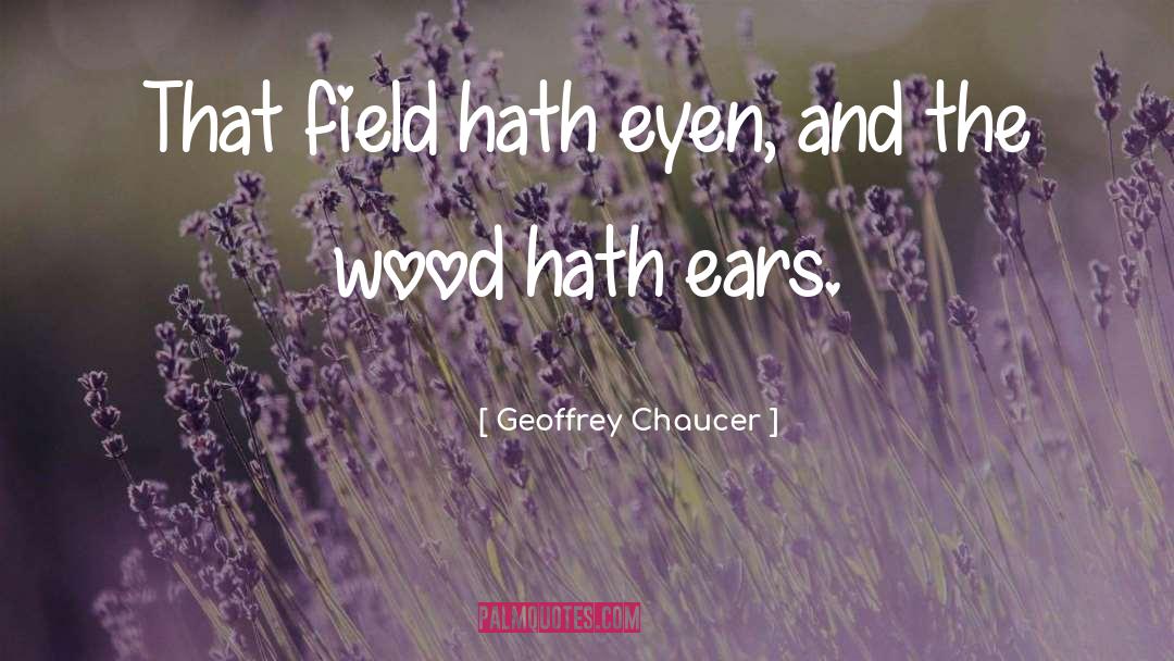 Geoffrey Chaucer Quotes: That field hath eyen, and