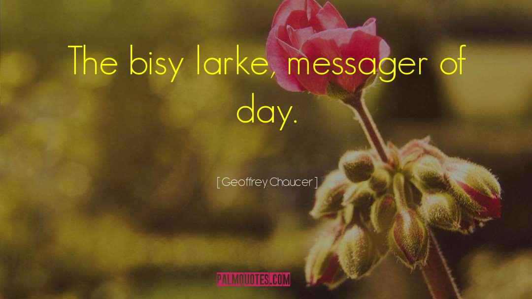 Geoffrey Chaucer Quotes: The bisy larke, messager of