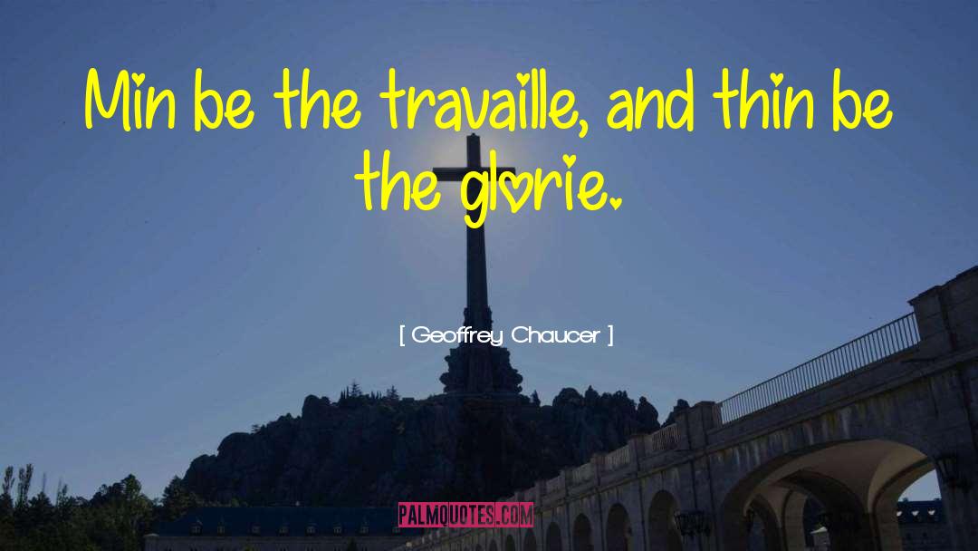Geoffrey Chaucer Quotes: Min be the travaille, and