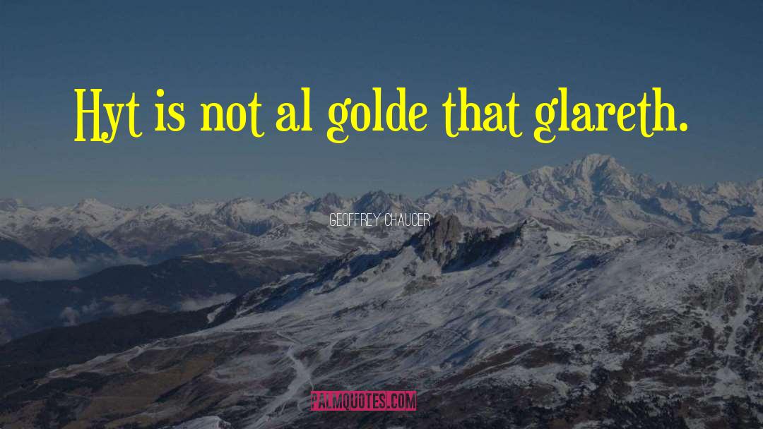 Geoffrey Chaucer Quotes: Hyt is not al golde