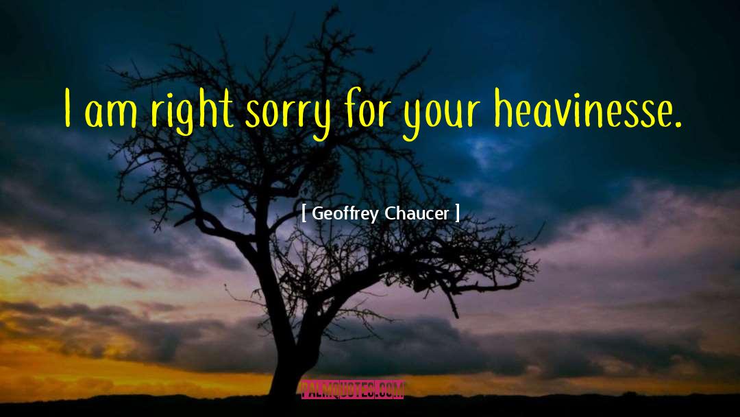 Geoffrey Chaucer Quotes: I am right sorry for