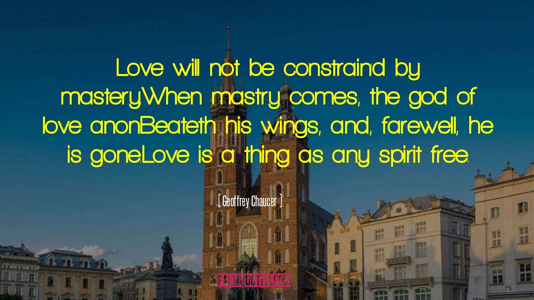 Geoffrey Chaucer Quotes: Love will not be constrain'd