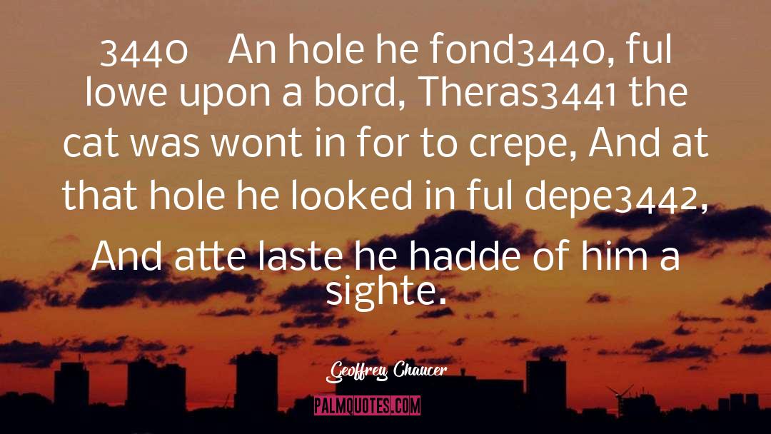 Geoffrey Chaucer Quotes: 3440 An hole he fond3440,