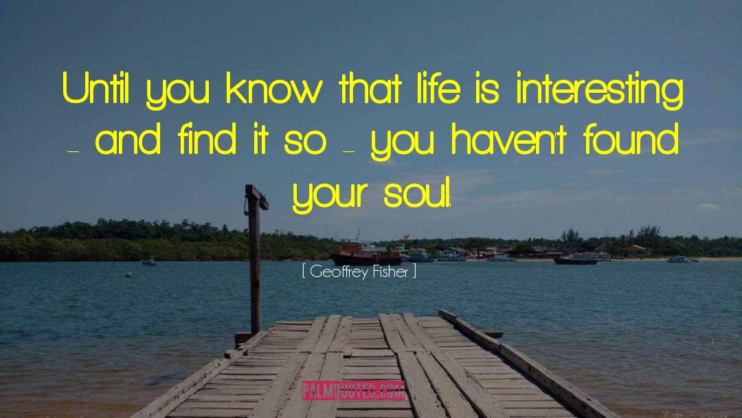 Geoffrey Fisher Quotes: Until you know that life