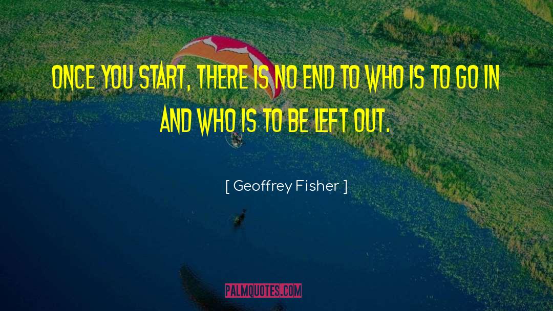 Geoffrey Fisher Quotes: Once you start, there is