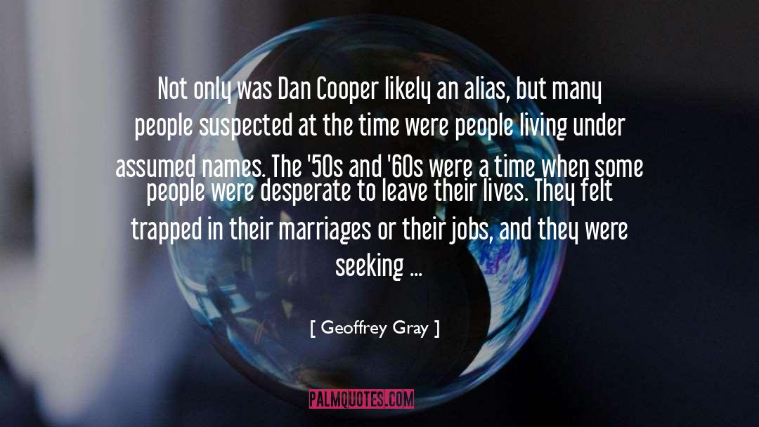 Geoffrey Gray Quotes: Not only was Dan Cooper