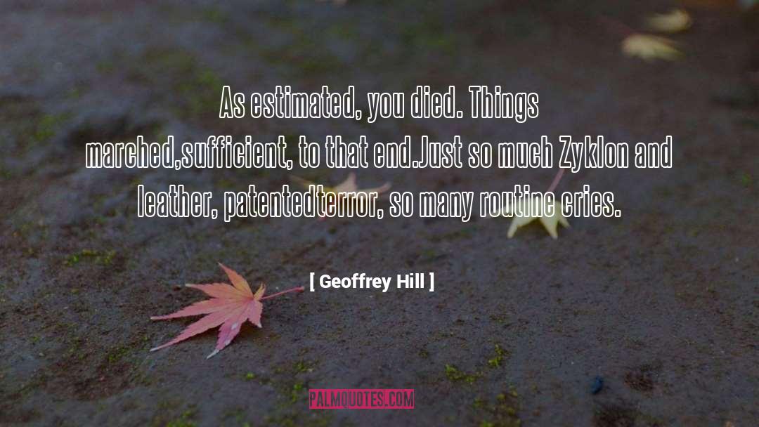 Geoffrey Hill Quotes: As estimated, you died. Things