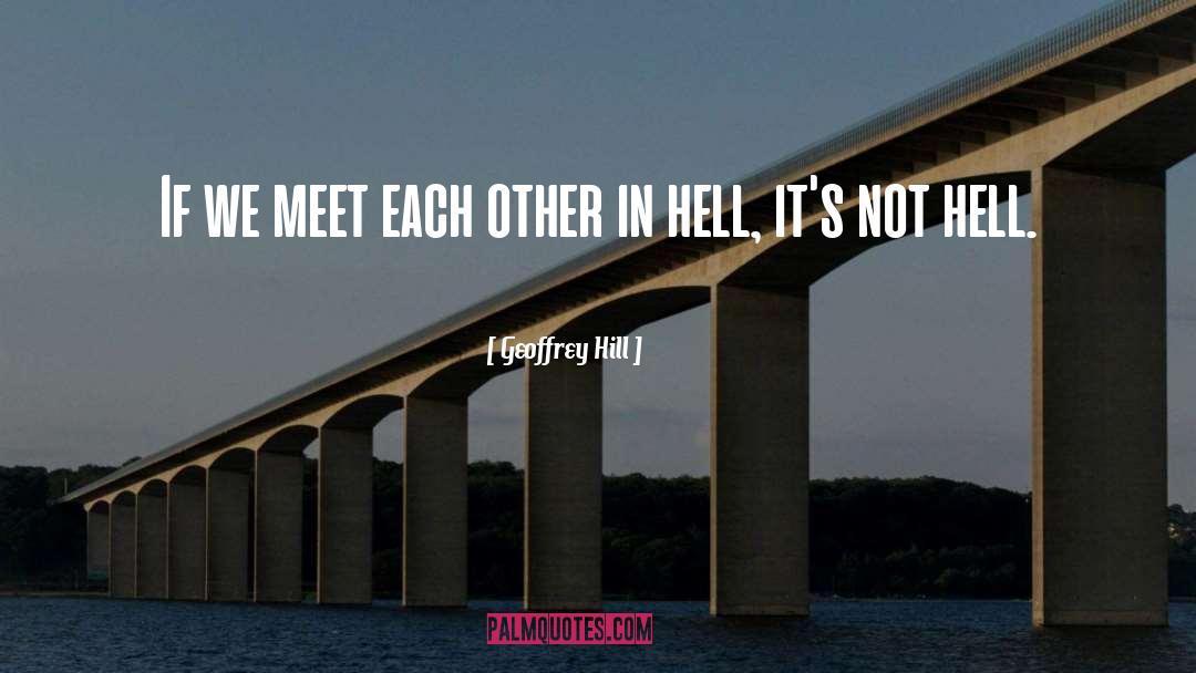 Geoffrey Hill Quotes: If we meet each other