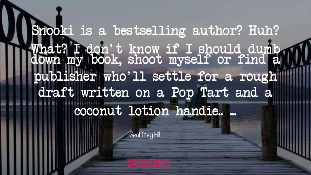 Geoffrey Hill Quotes: Snooki is a bestselling author?