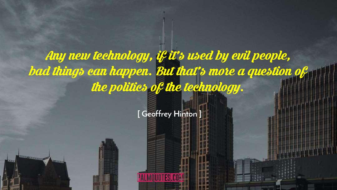 Geoffrey Hinton Quotes: Any new technology, if it's