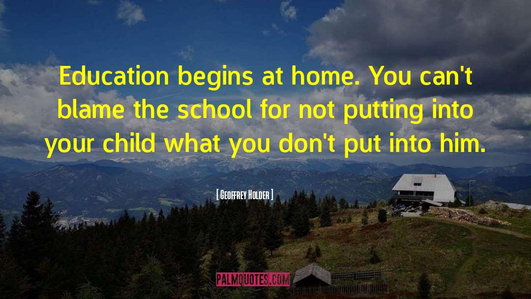 Geoffrey Holder Quotes: Education begins at home. You