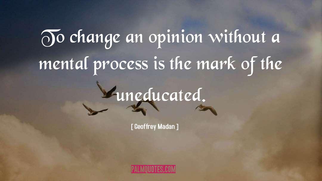 Geoffrey Madan Quotes: To change an opinion without