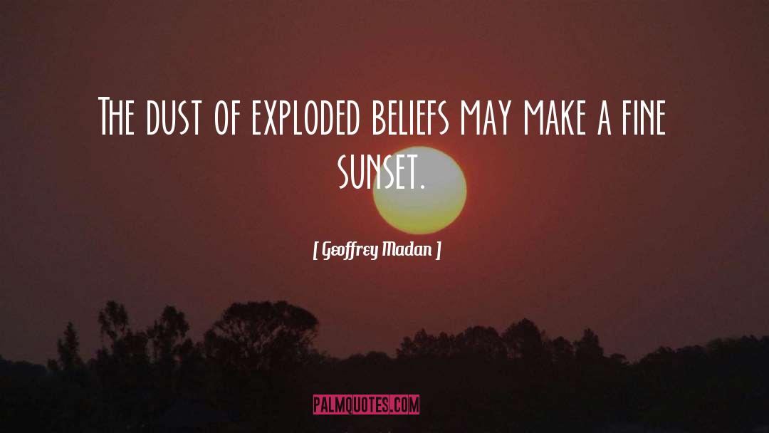Geoffrey Madan Quotes: The dust of exploded beliefs