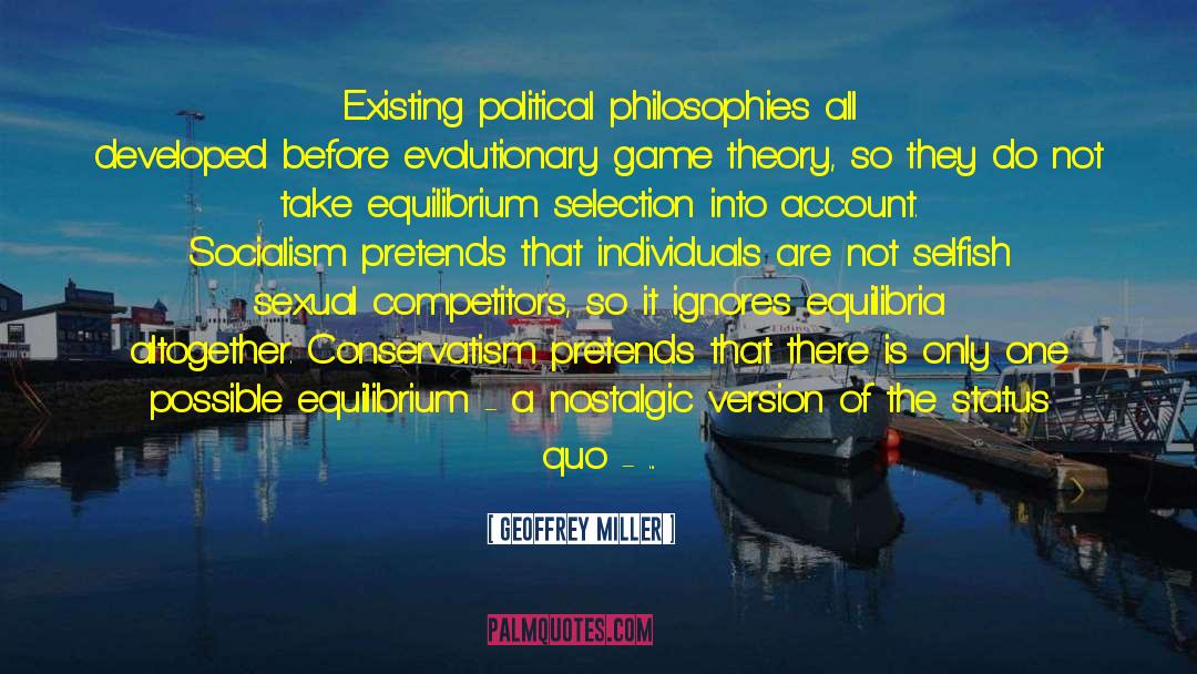 Geoffrey Miller Quotes: Existing political philosophies all developed