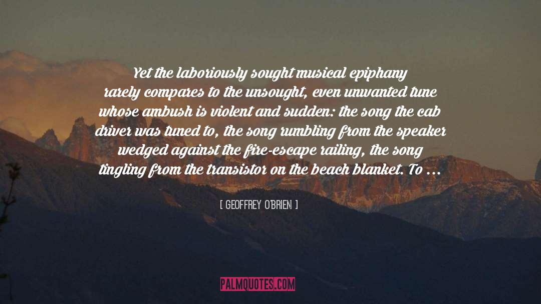 Geoffrey O'Brien Quotes: Yet the laboriously sought musical