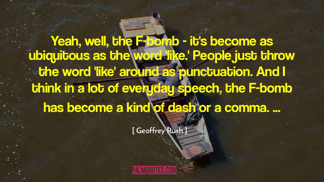 Geoffrey Rush Quotes: Yeah, well, the F-bomb -