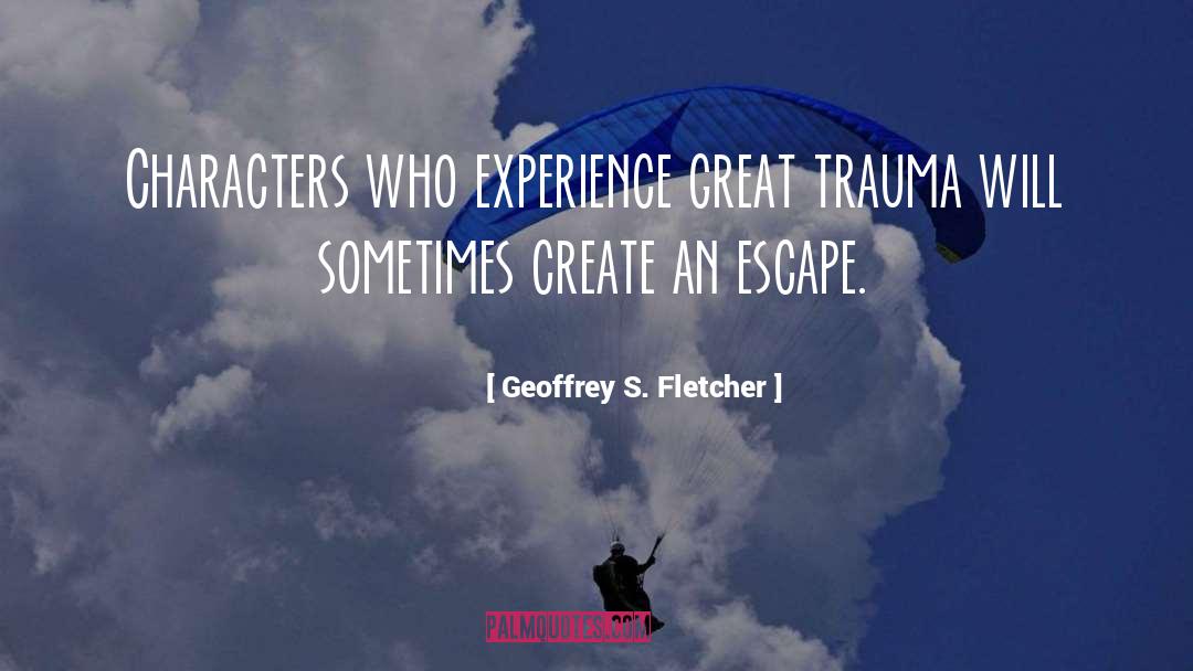 Geoffrey S. Fletcher Quotes: Characters who experience great trauma