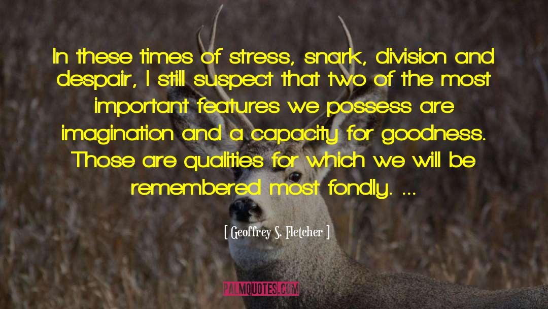 Geoffrey S. Fletcher Quotes: In these times of stress,