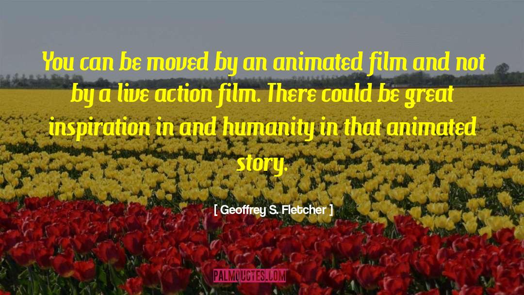Geoffrey S. Fletcher Quotes: You can be moved by