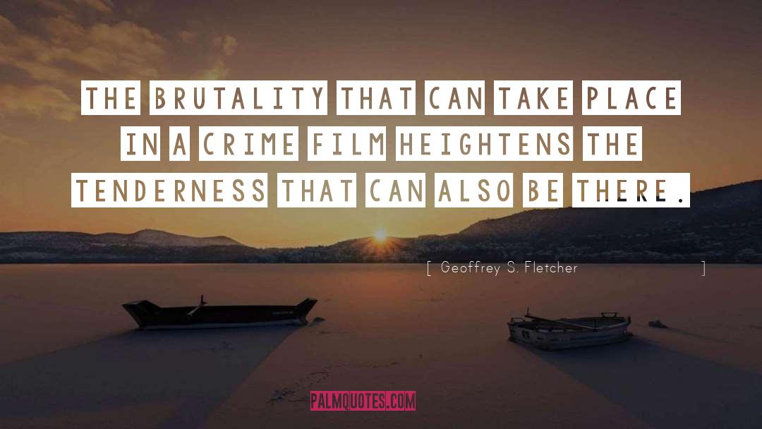 Geoffrey S. Fletcher Quotes: The brutality that can take