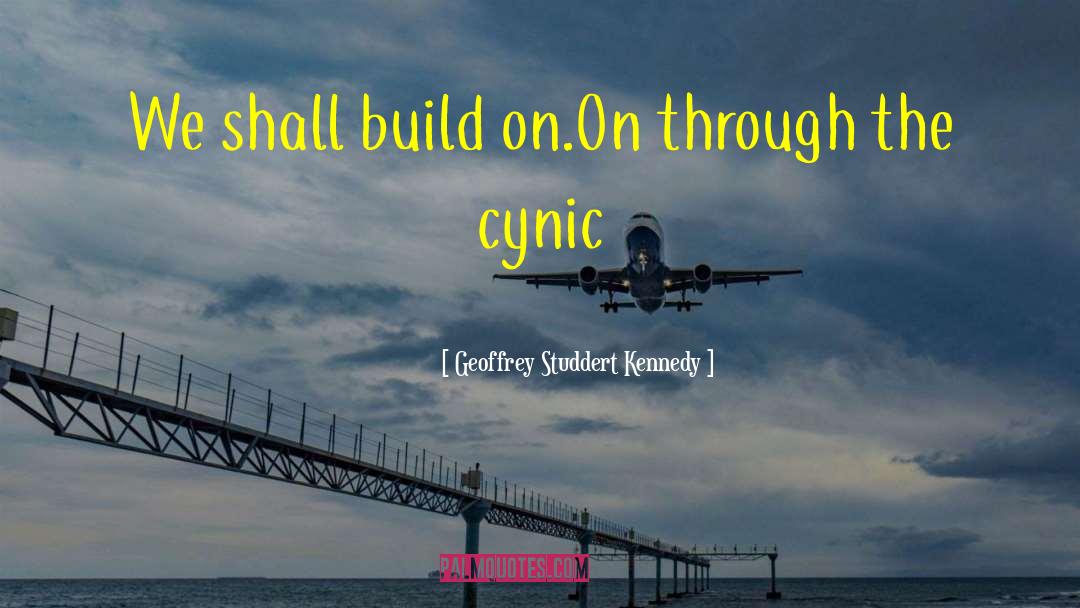 Geoffrey Studdert Kennedy Quotes: We shall build on.<br>On through