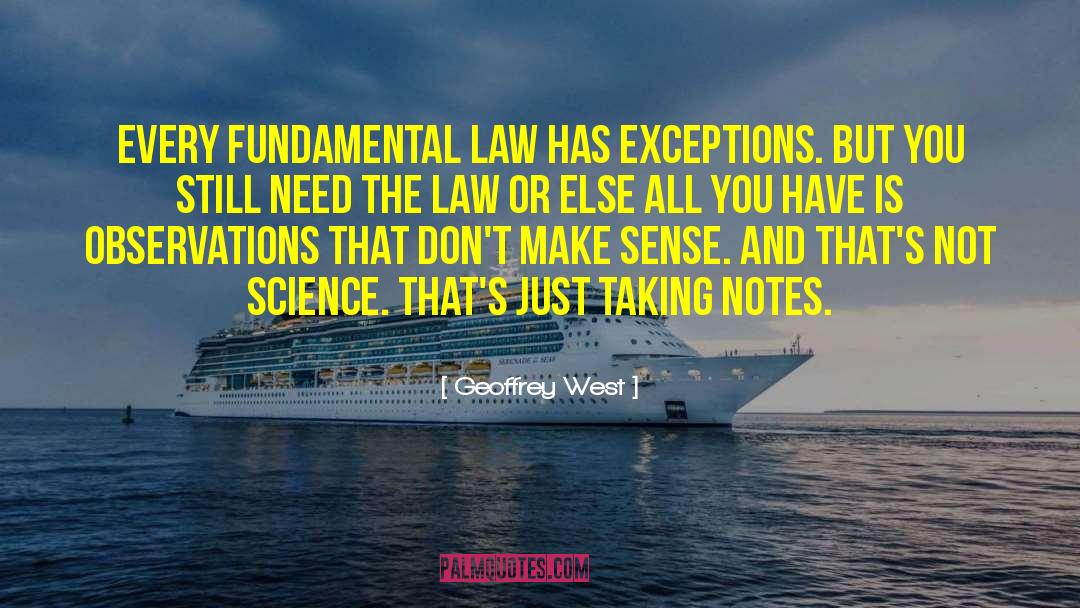 Geoffrey West Quotes: Every fundamental law has exceptions.