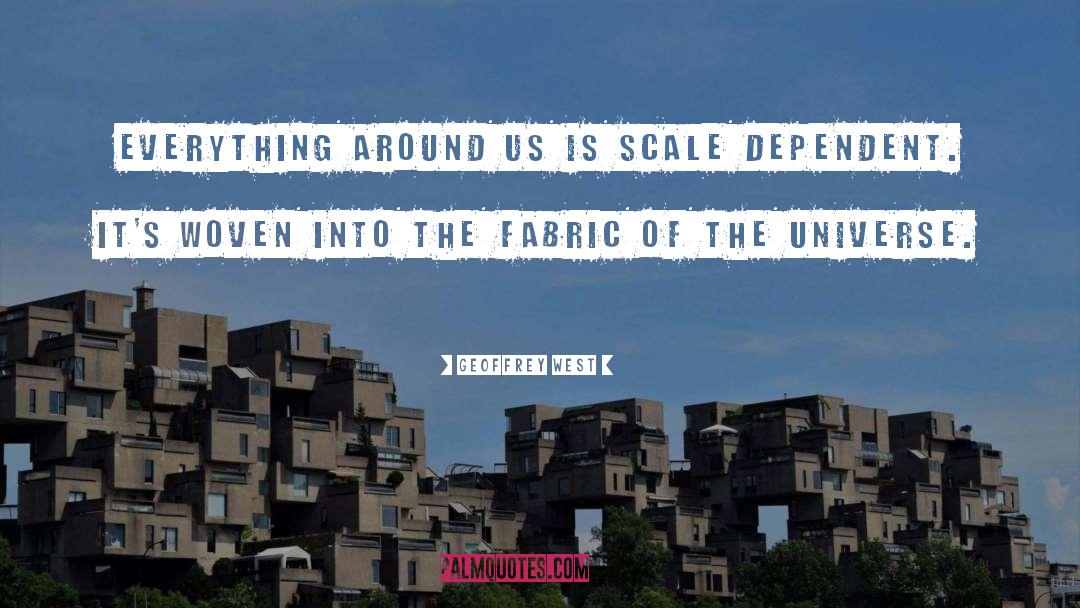 Geoffrey West Quotes: Everything around us is scale