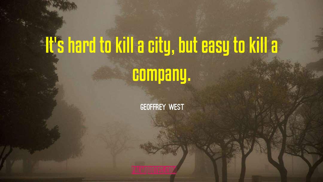 Geoffrey West Quotes: It's hard to kill a