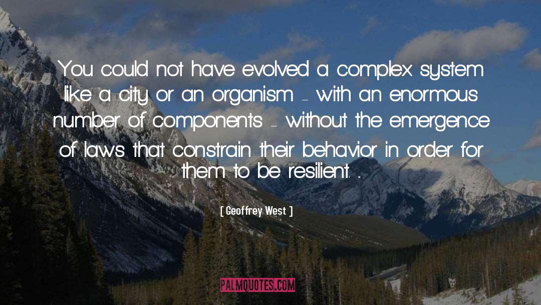 Geoffrey West Quotes: You could not have evolved