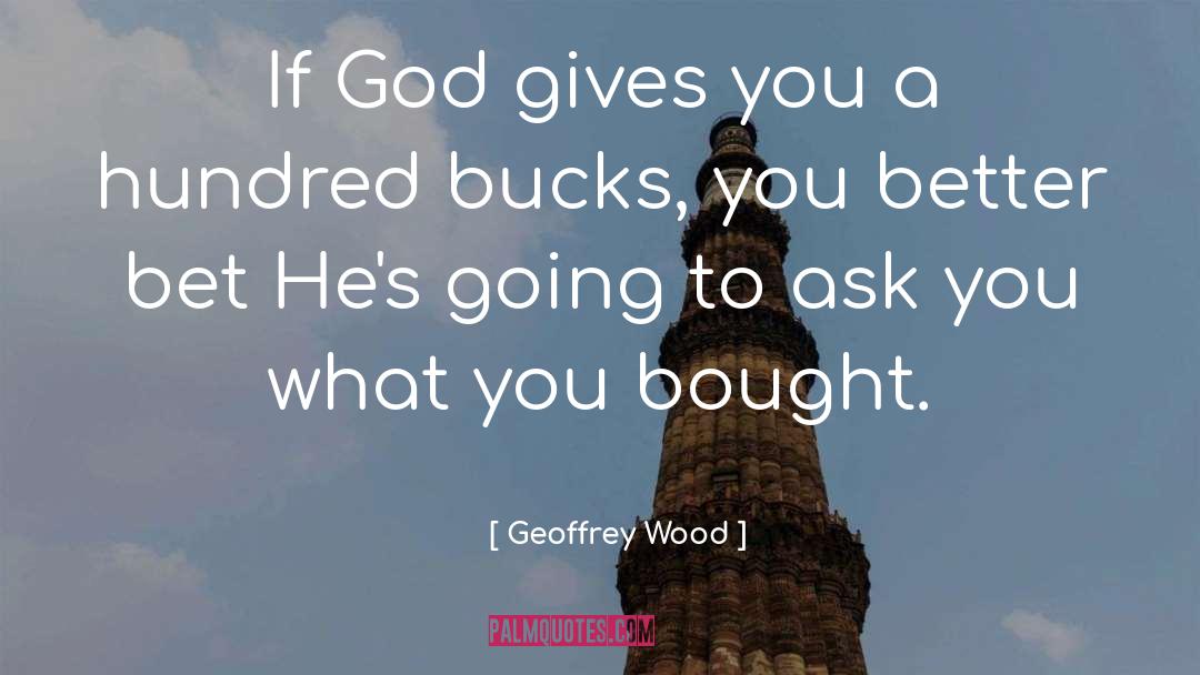 Geoffrey Wood Quotes: If God gives you a