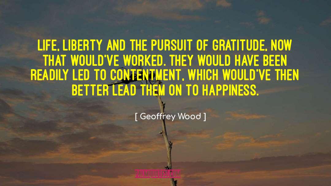 Geoffrey Wood Quotes: Life, liberty and the pursuit