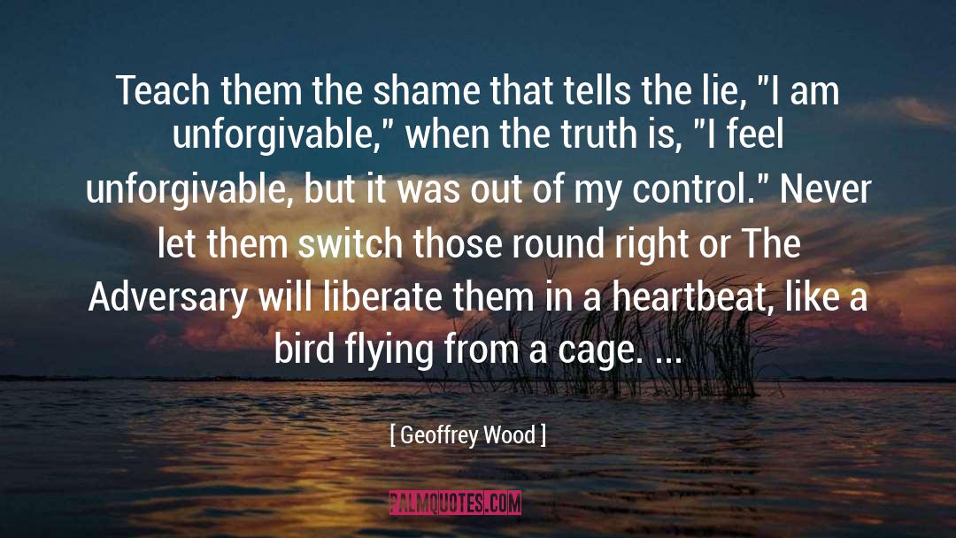 Geoffrey Wood Quotes: Teach them the shame that