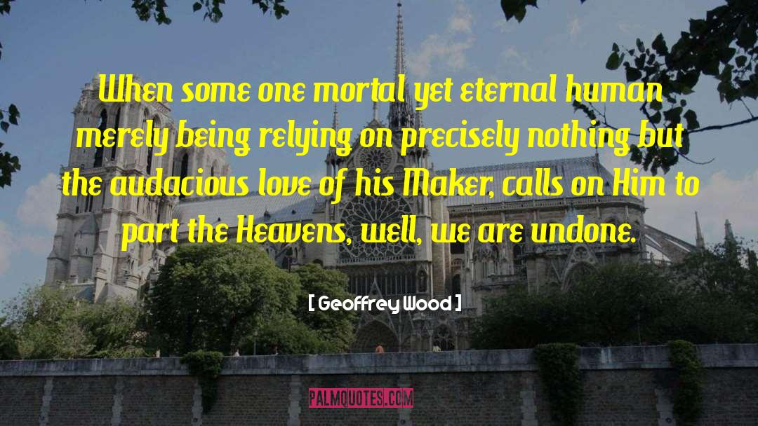 Geoffrey Wood Quotes: When some one mortal yet