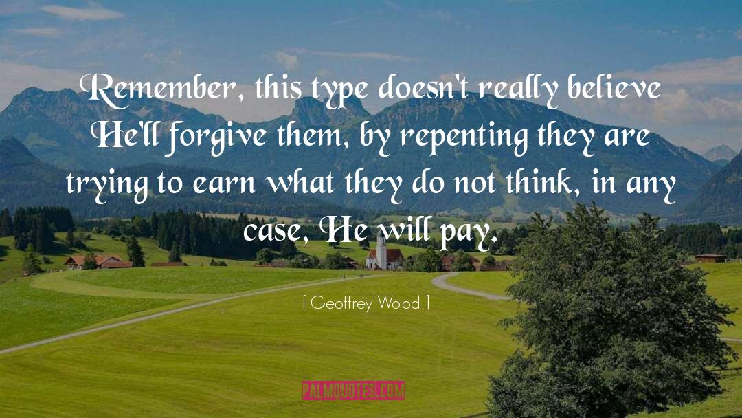 Geoffrey Wood Quotes: Remember, this type doesn't really