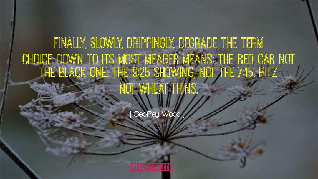 Geoffrey Wood Quotes: Finally, slowly, drippingly, degrade the