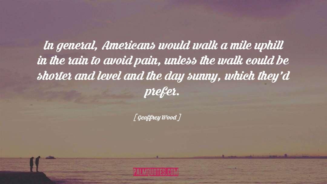 Geoffrey Wood Quotes: In general, Americans would walk