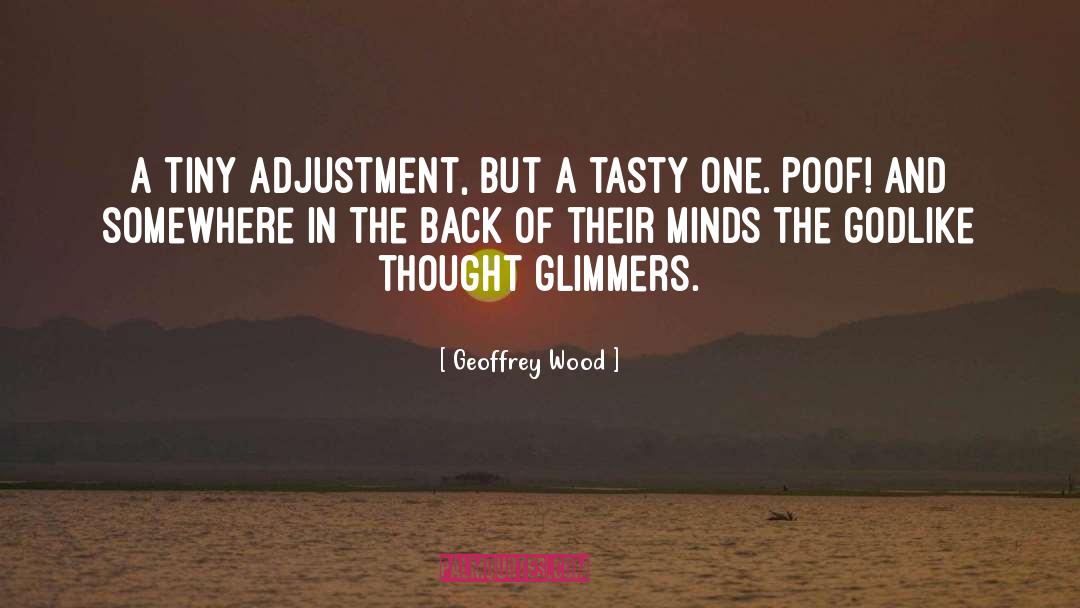 Geoffrey Wood Quotes: A tiny adjustment, but a