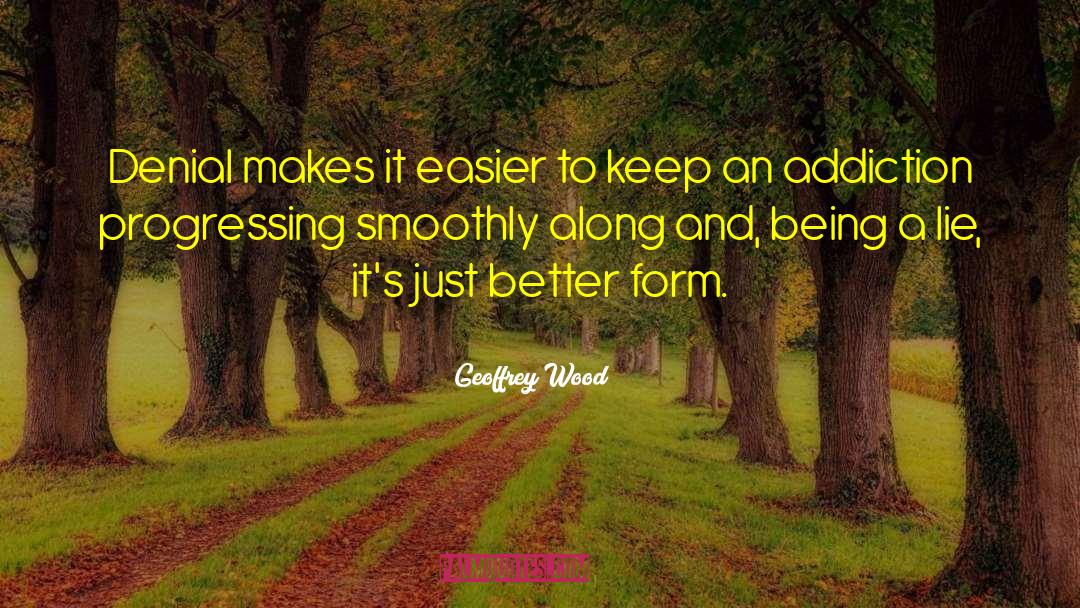 Geoffrey Wood Quotes: Denial makes it easier to