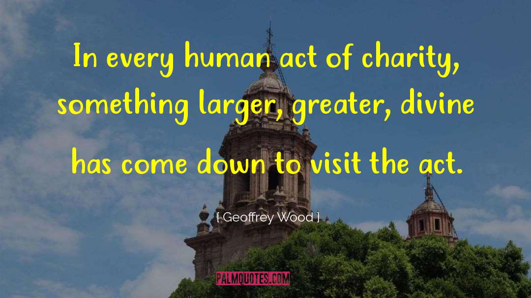 Geoffrey Wood Quotes: In every human act of