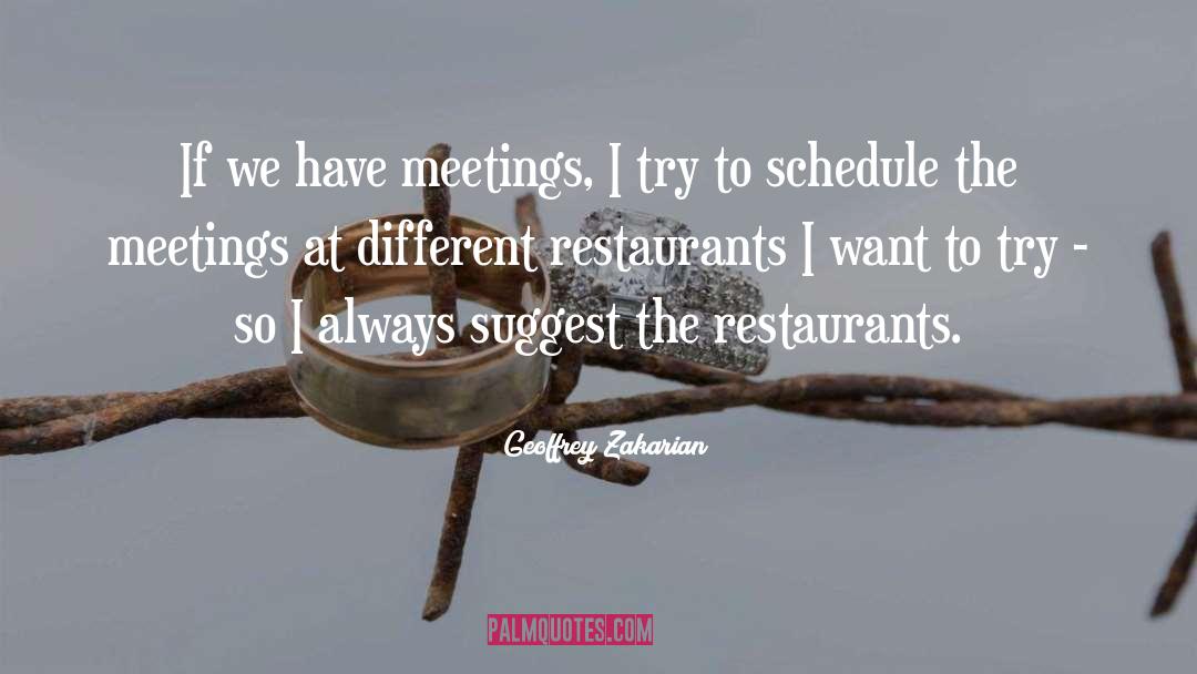 Geoffrey Zakarian Quotes: If we have meetings, I