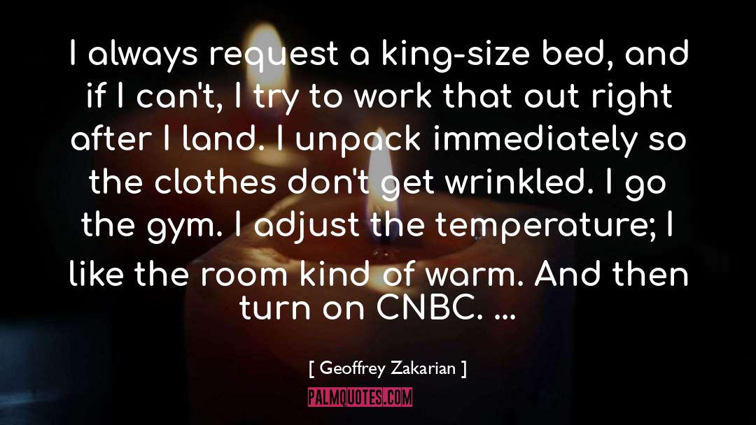 Geoffrey Zakarian Quotes: I always request a king-size