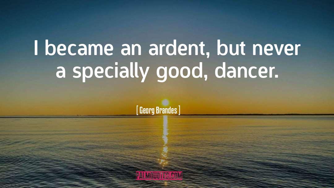 Georg Brandes Quotes: I became an ardent, but