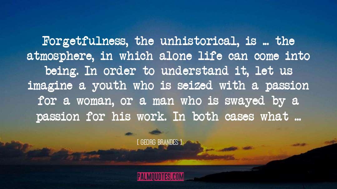 Georg Brandes Quotes: Forgetfulness, the unhistorical, is ...
