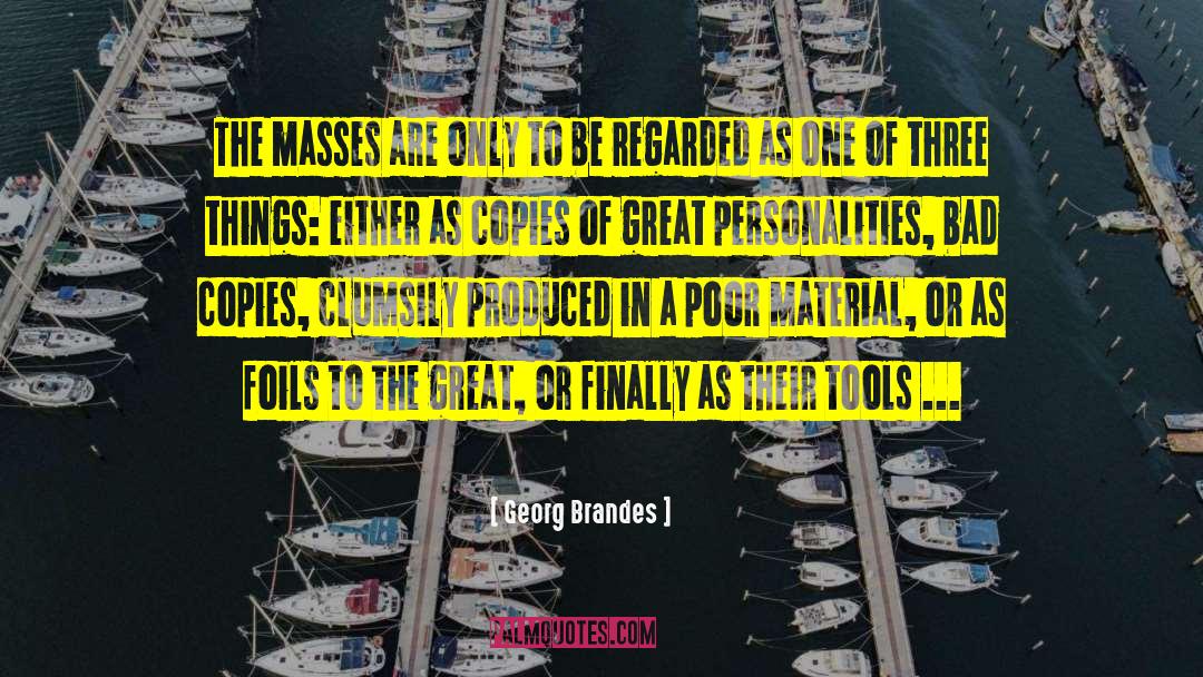 Georg Brandes Quotes: The masses are only to