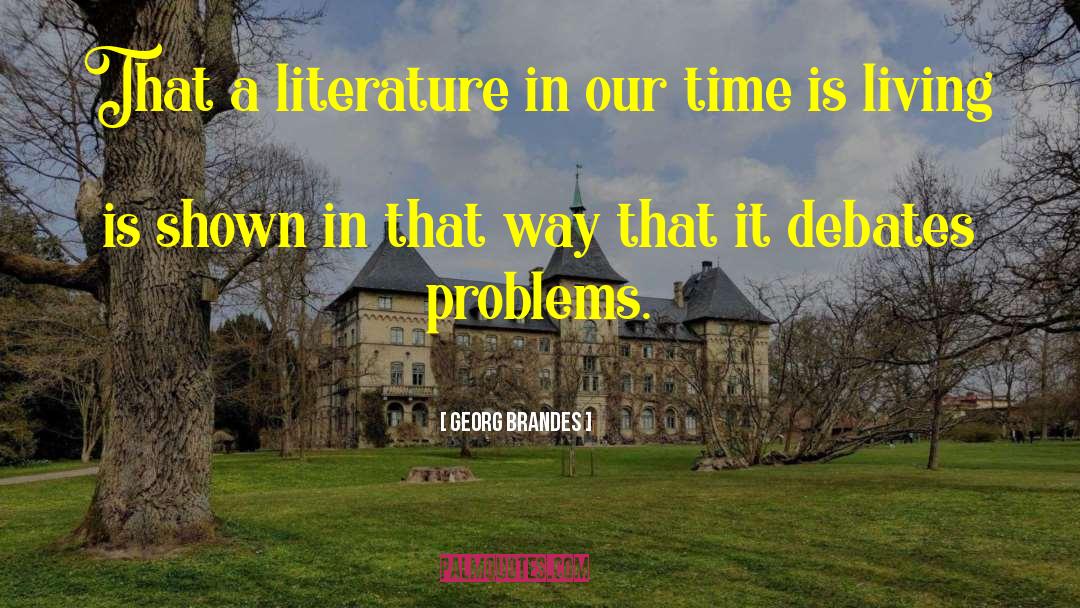 Georg Brandes Quotes: That a literature in our