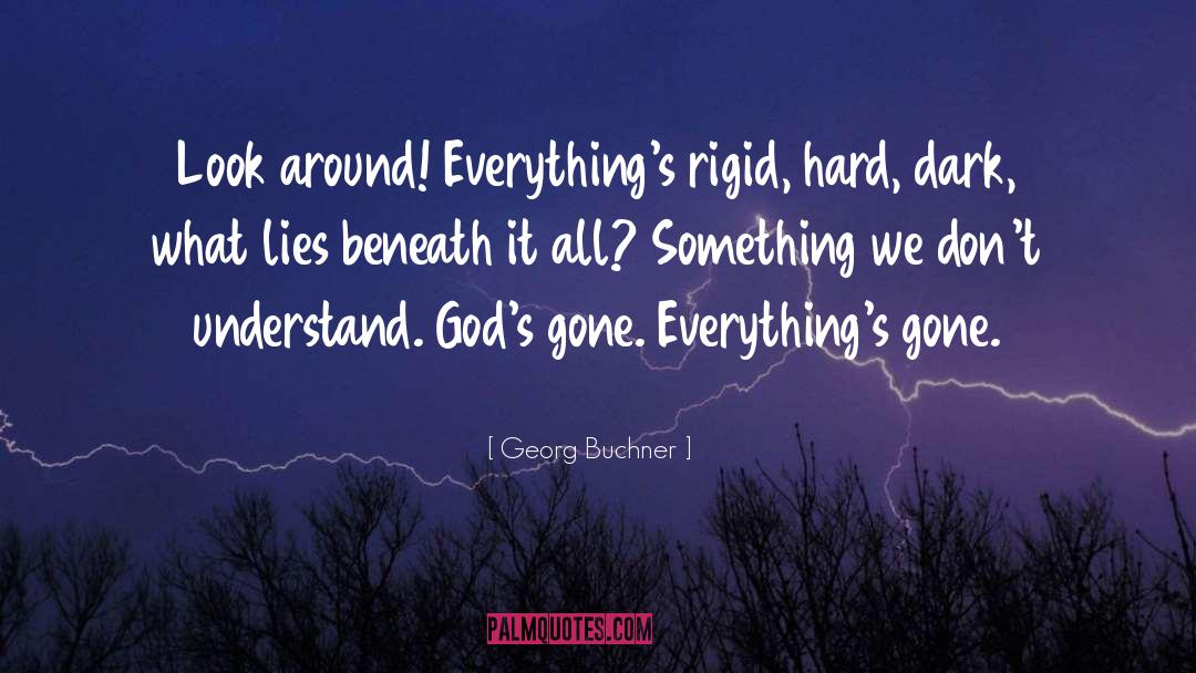 Georg Buchner Quotes: Look around! Everything's rigid, hard,