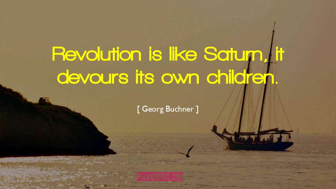 Georg Buchner Quotes: Revolution is like Saturn, it
